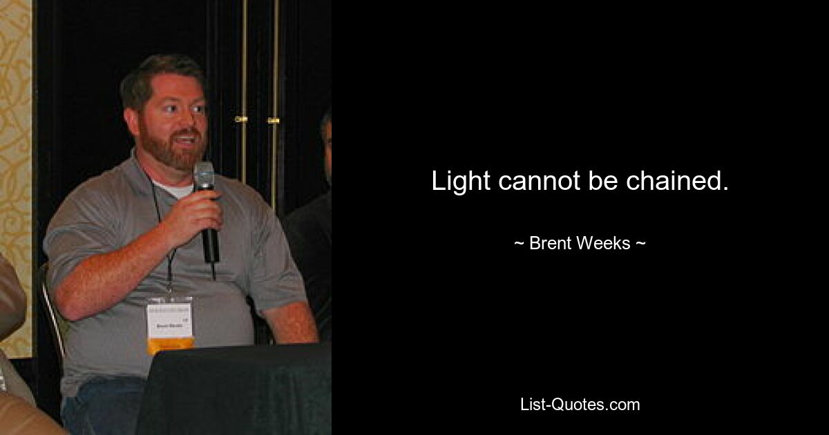 Light cannot be chained. — © Brent Weeks