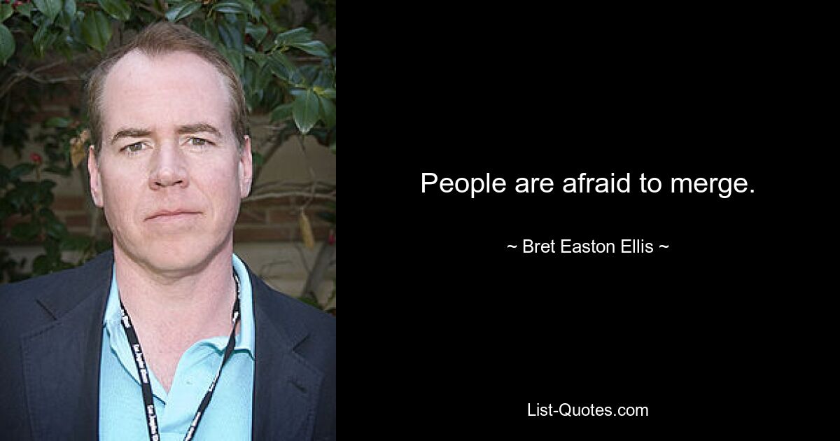 People are afraid to merge. — © Bret Easton Ellis