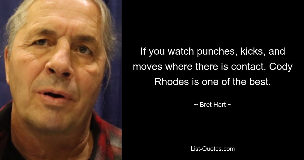 If you watch punches, kicks, and moves where there is contact, Cody Rhodes is one of the best. — © Bret Hart