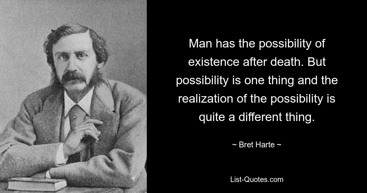 Человек имеет возможность существования после смерти. Но возможность — это одно, а реализация возможности — совсем другое. — © Брет Харт 
