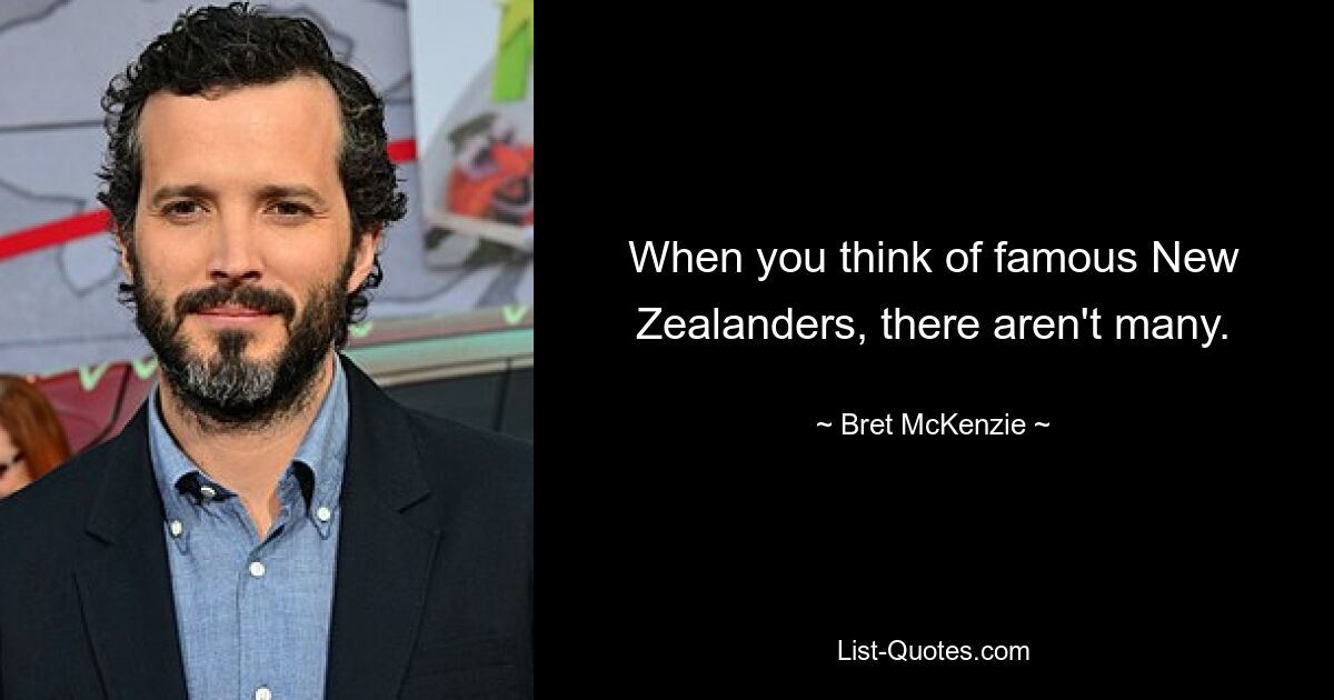 When you think of famous New Zealanders, there aren't many. — © Bret McKenzie