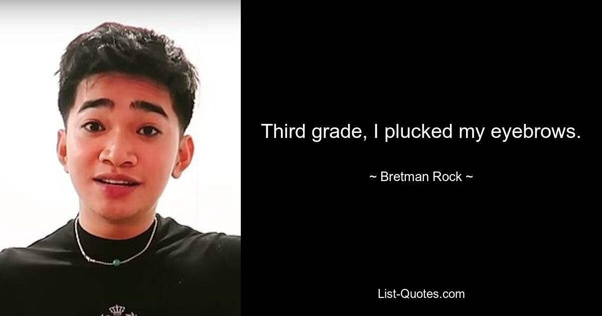 Third grade, I plucked my eyebrows. — © Bretman Rock