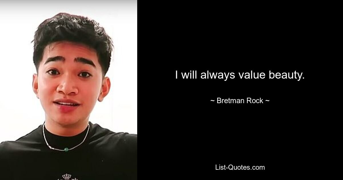 I will always value beauty. — © Bretman Rock