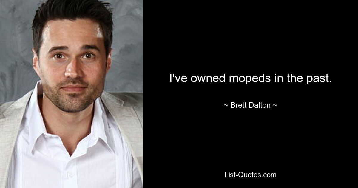 I've owned mopeds in the past. — © Brett Dalton