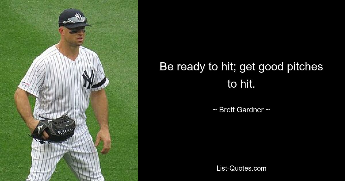 Be ready to hit; get good pitches to hit. — © Brett Gardner