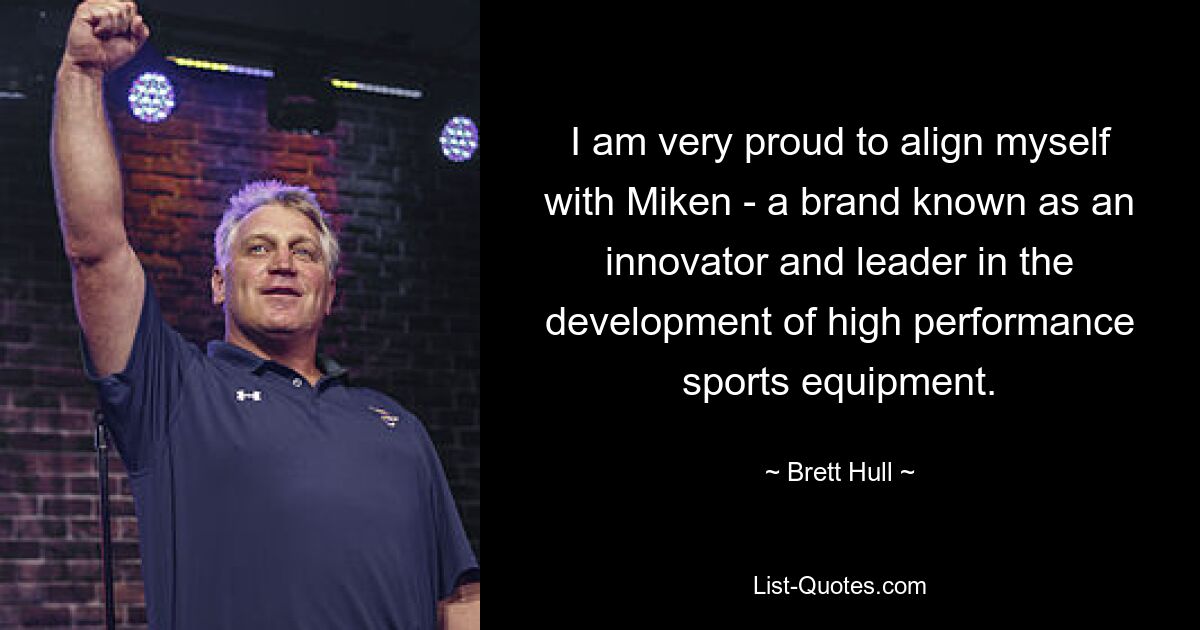 I am very proud to align myself with Miken - a brand known as an innovator and leader in the development of high performance sports equipment. — © Brett Hull