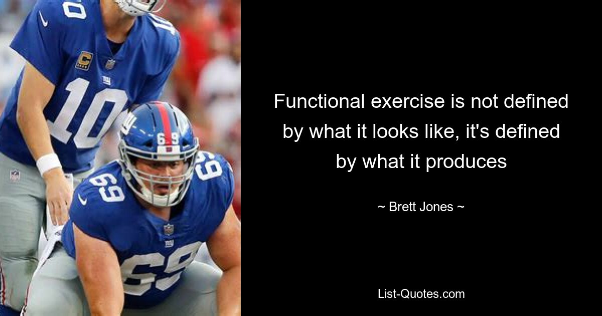 Functional exercise is not defined by what it looks like, it's defined by what it produces — © Brett Jones