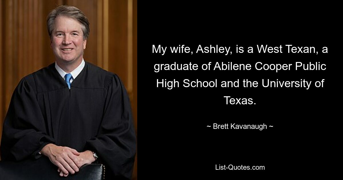 My wife, Ashley, is a West Texan, a graduate of Abilene Cooper Public High School and the University of Texas. — © Brett Kavanaugh