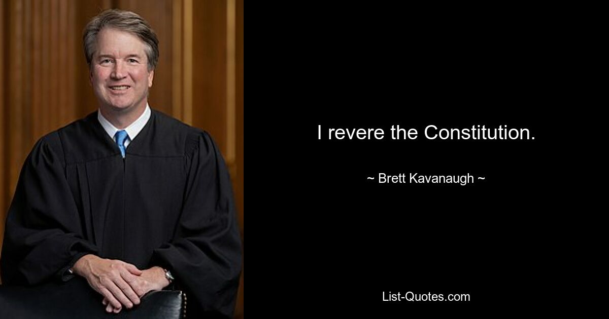 I revere the Constitution. — © Brett Kavanaugh