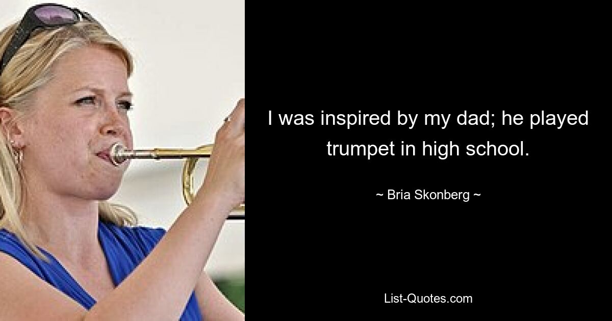 I was inspired by my dad; he played trumpet in high school. — © Bria Skonberg