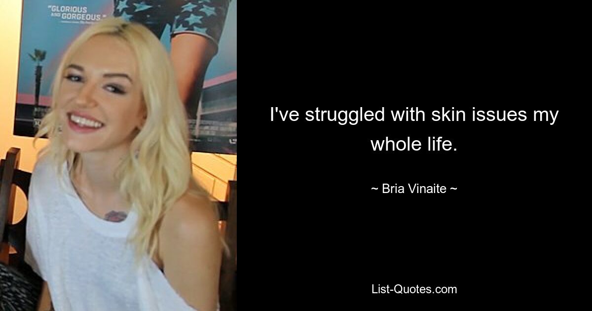 I've struggled with skin issues my whole life. — © Bria Vinaite