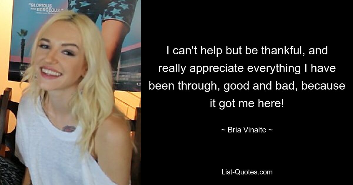 I can't help but be thankful, and really appreciate everything I have been through, good and bad, because it got me here! — © Bria Vinaite