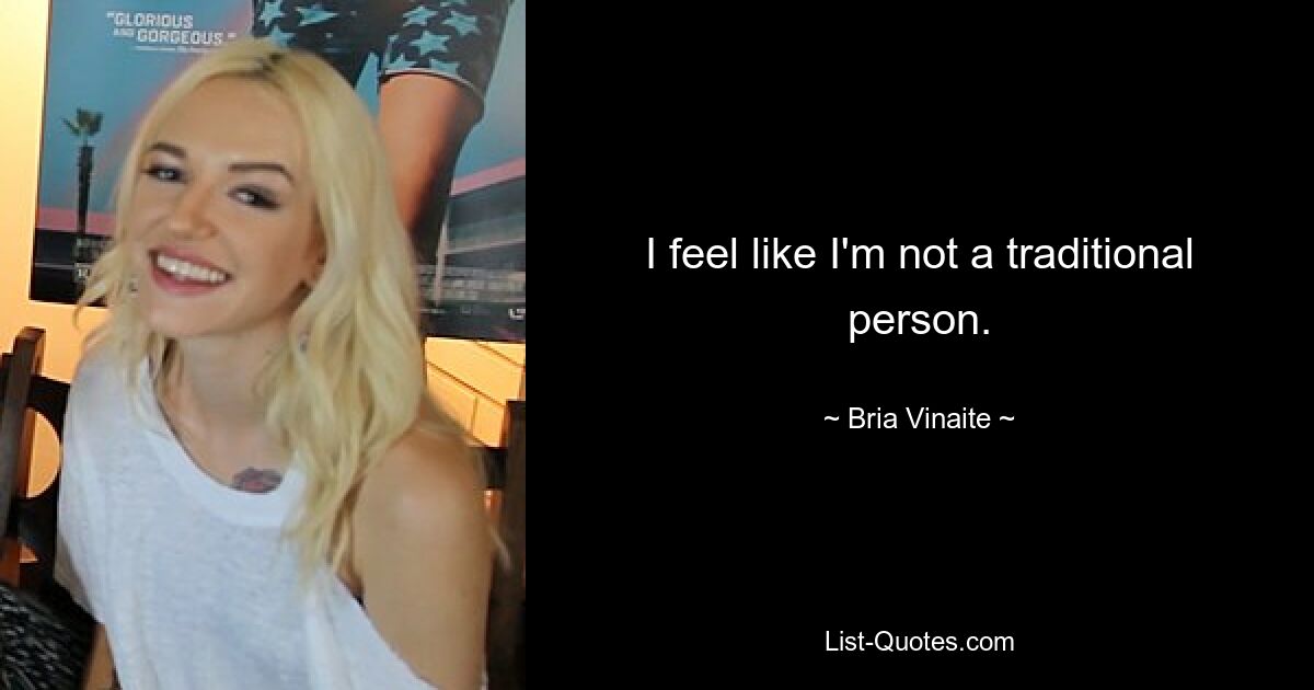 I feel like I'm not a traditional person. — © Bria Vinaite