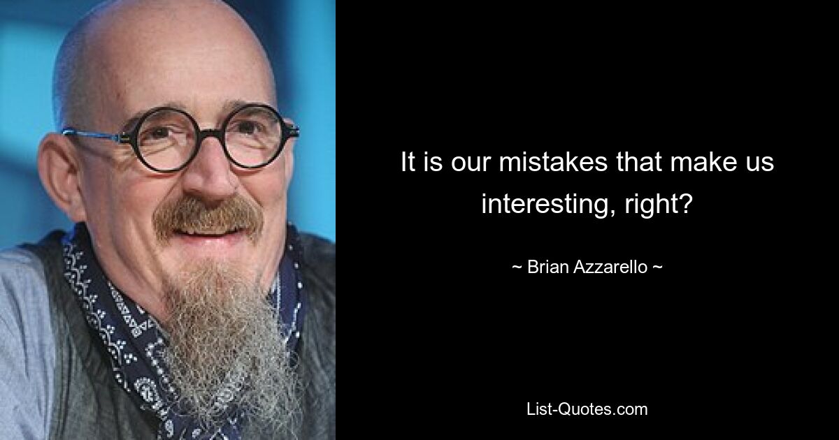 It is our mistakes that make us interesting, right? — © Brian Azzarello