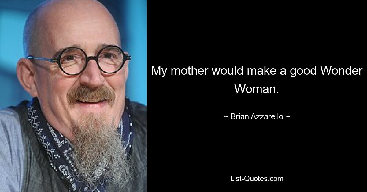 My mother would make a good Wonder Woman. — © Brian Azzarello