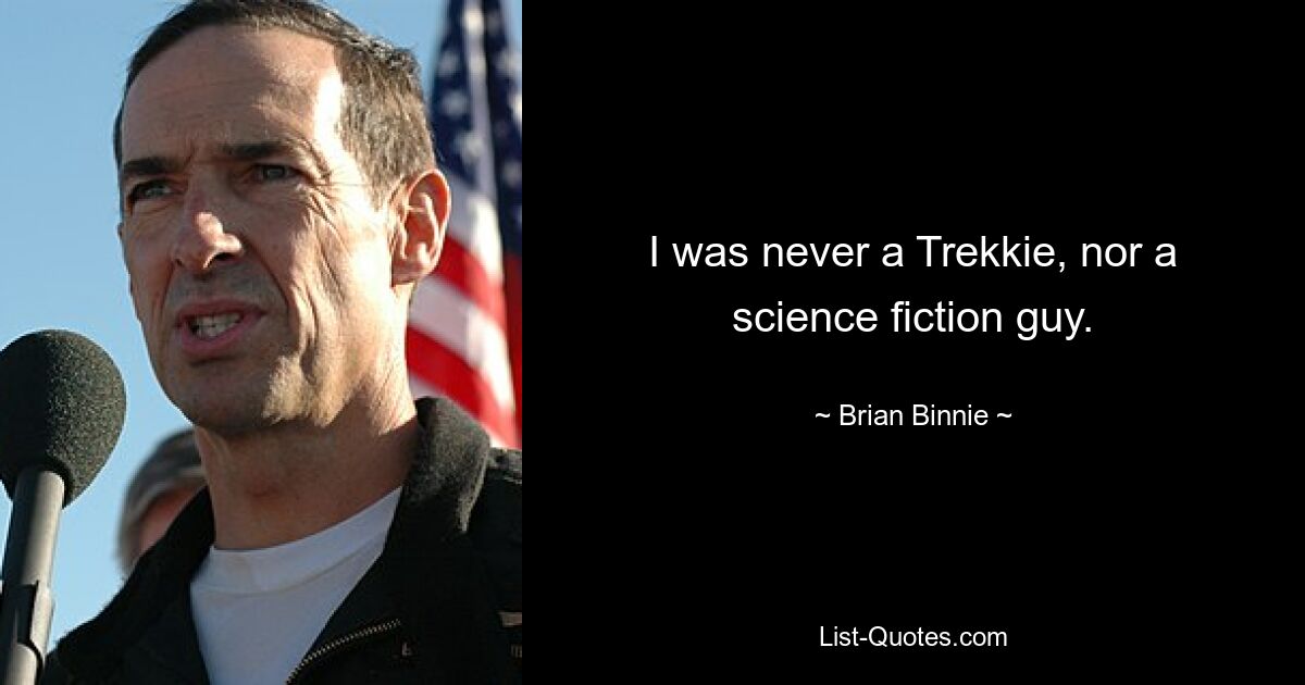 I was never a Trekkie, nor a science fiction guy. — © Brian Binnie