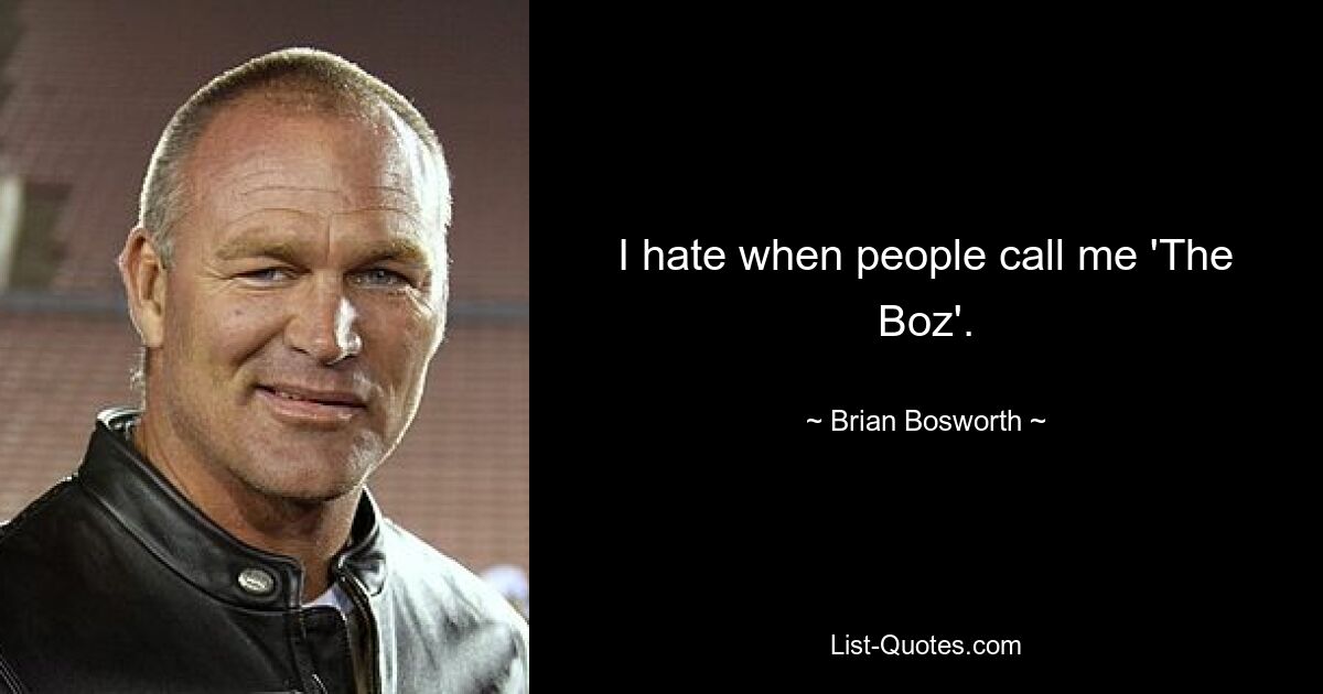 I hate when people call me 'The Boz'. — © Brian Bosworth