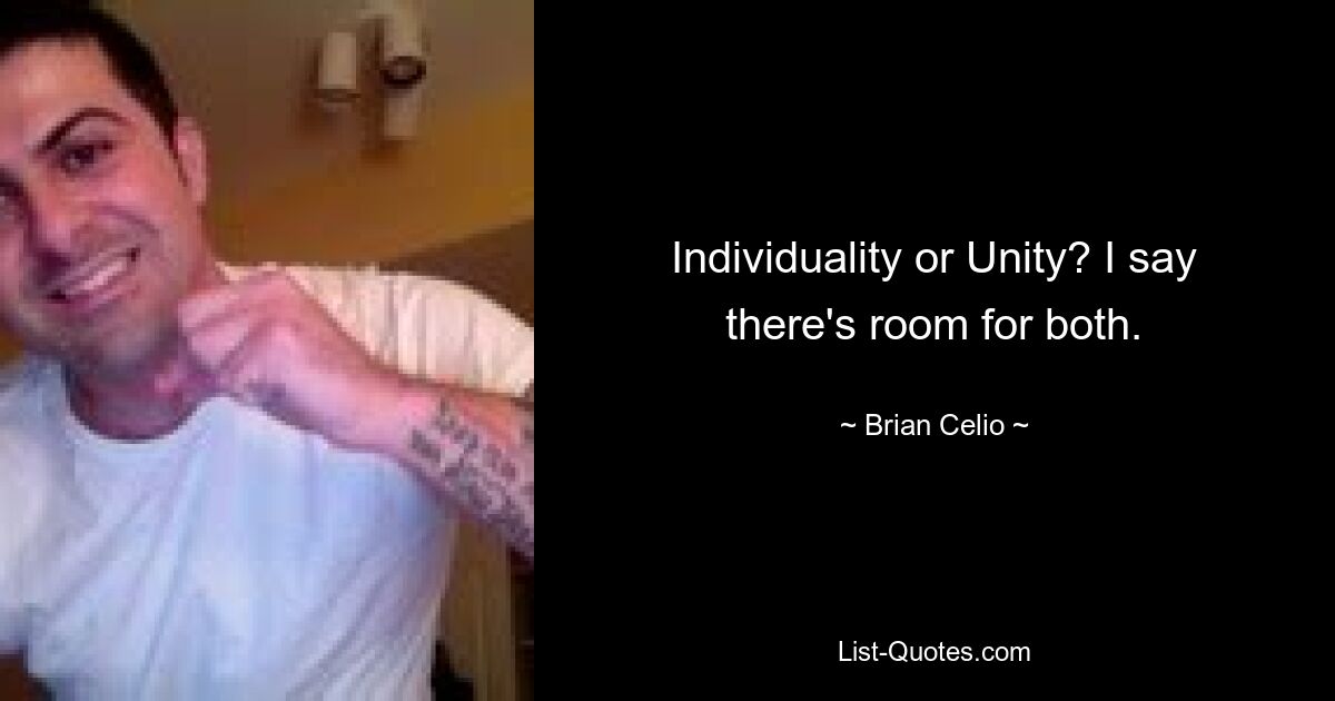 Individuality or Unity? I say there's room for both. — © Brian Celio