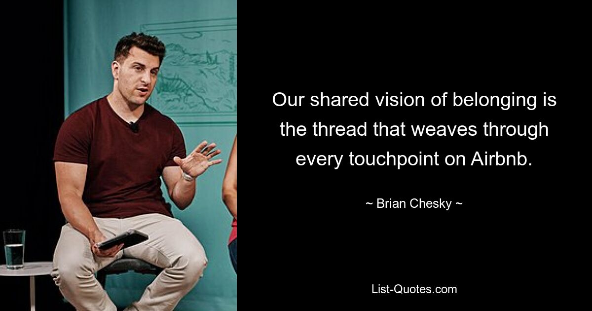 Our shared vision of belonging is the thread that weaves through every touchpoint on Airbnb. — © Brian Chesky