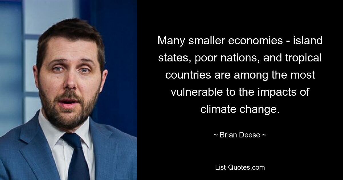 Many smaller economies - island states, poor nations, and tropical countries are among the most vulnerable to the impacts of climate change. — © Brian Deese