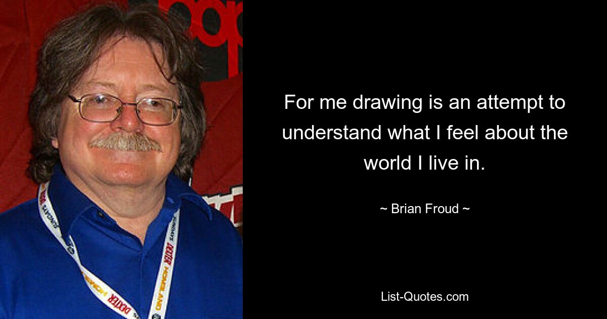 For me drawing is an attempt to understand what I feel about the world I live in. — © Brian Froud