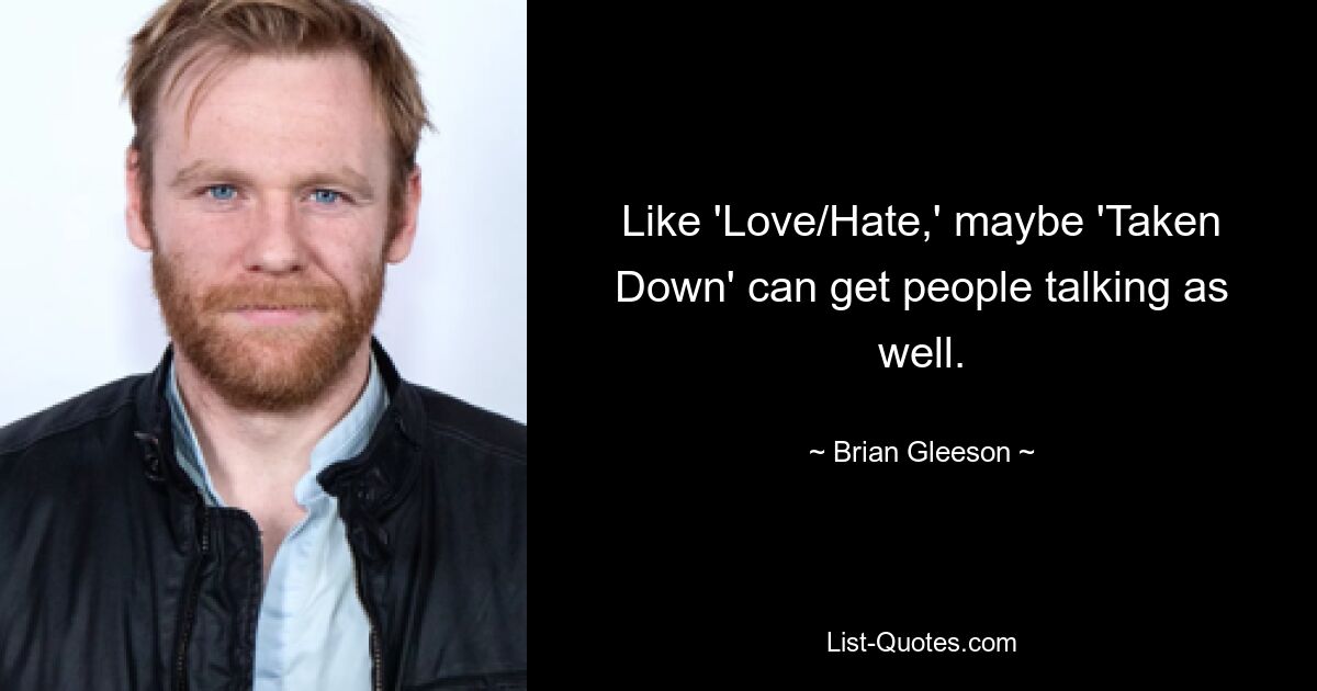 Like 'Love/Hate,' maybe 'Taken Down' can get people talking as well. — © Brian Gleeson