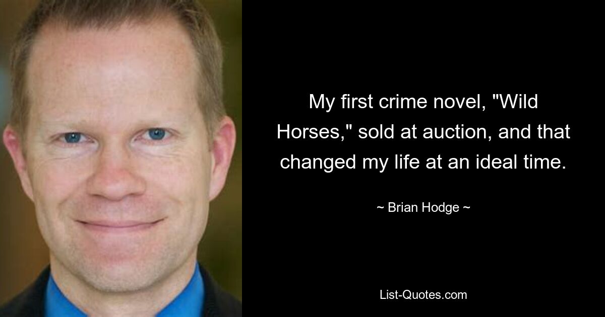 My first crime novel, "Wild Horses," sold at auction, and that changed my life at an ideal time. — © Brian Hodge