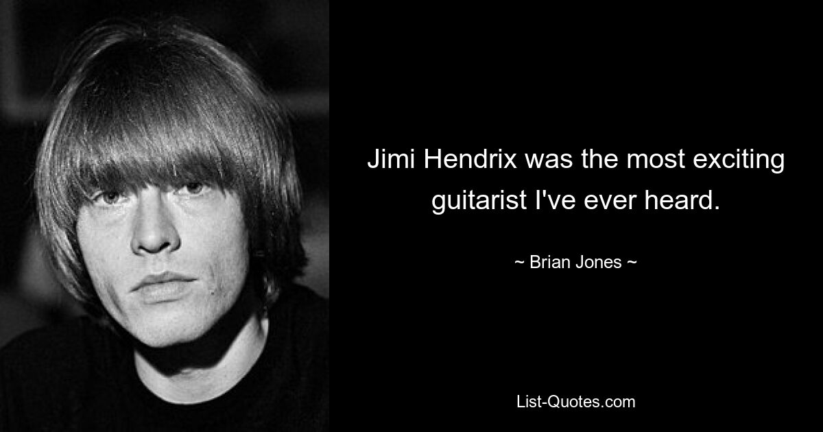 Jimi Hendrix was the most exciting guitarist I've ever heard. — © Brian Jones