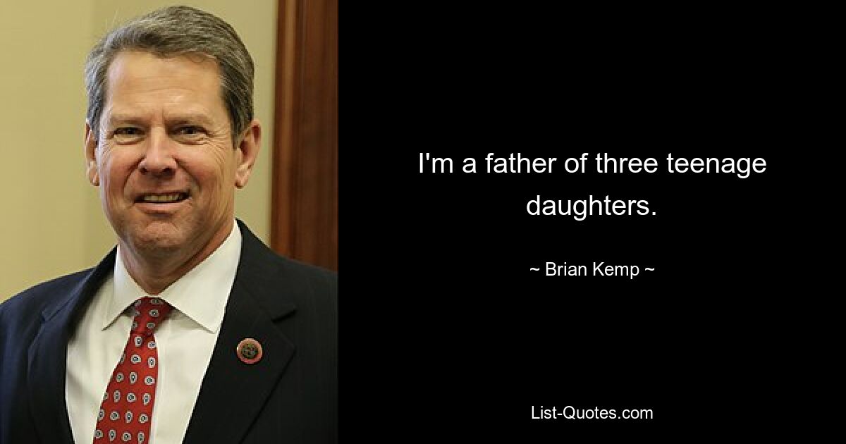 I'm a father of three teenage daughters. — © Brian Kemp