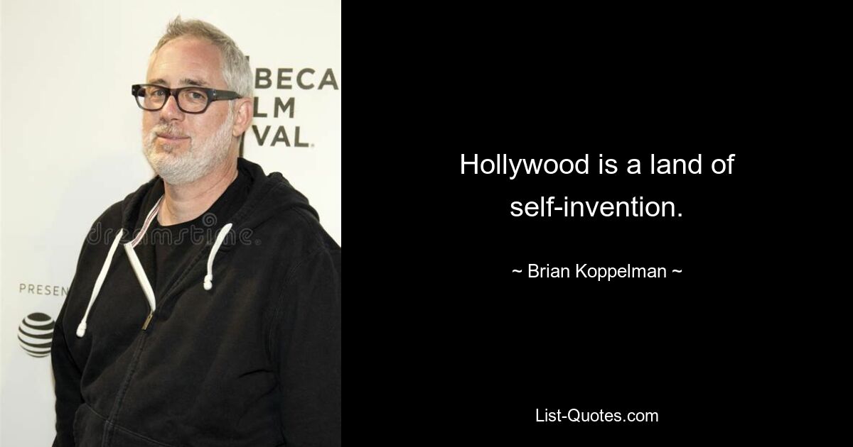 Hollywood is a land of self-invention. — © Brian Koppelman