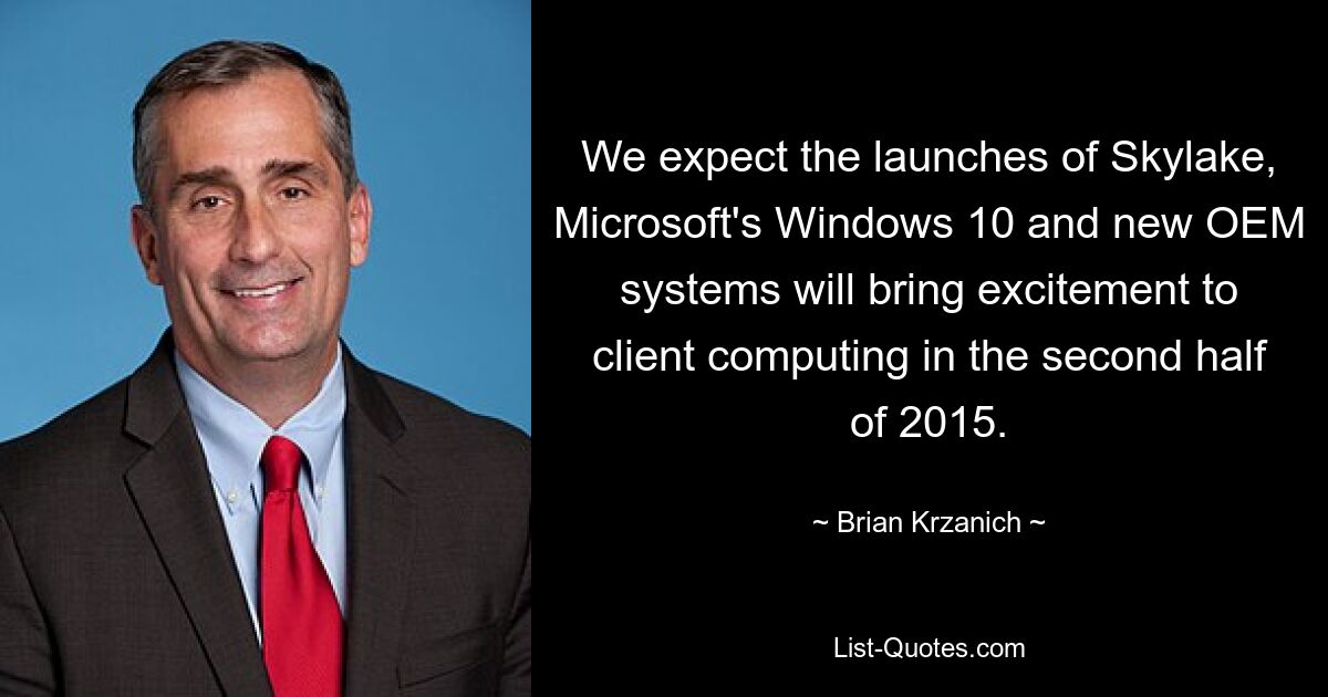 We expect the launches of Skylake, Microsoft's Windows 10 and new OEM systems will bring excitement to client computing in the second half of 2015. — © Brian Krzanich