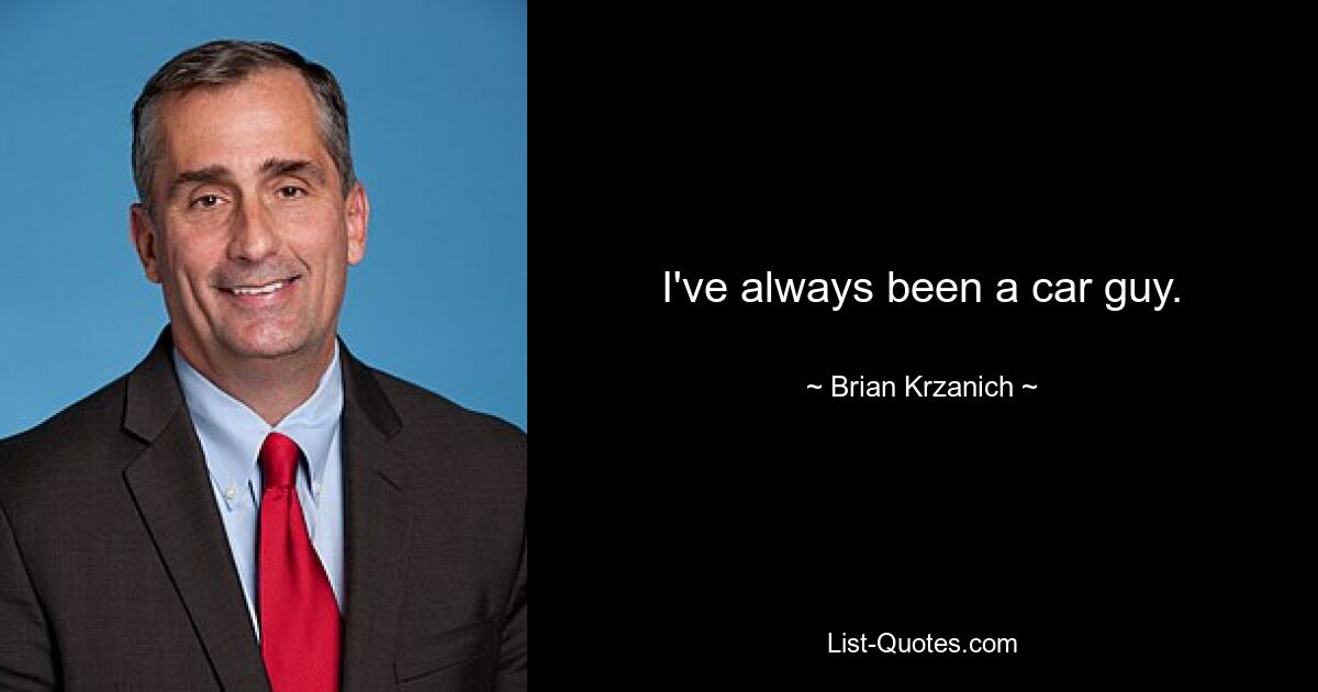 I've always been a car guy. — © Brian Krzanich