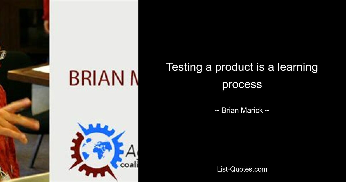 Testing a product is a learning process — © Brian Marick