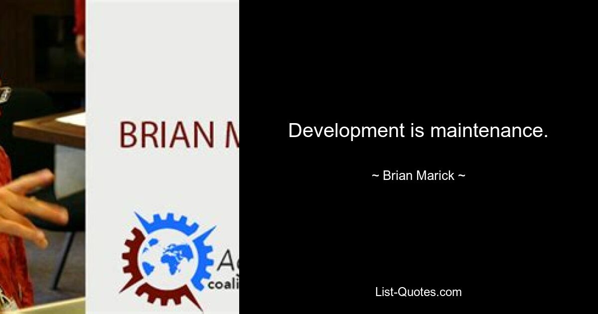 Development is maintenance. — © Brian Marick