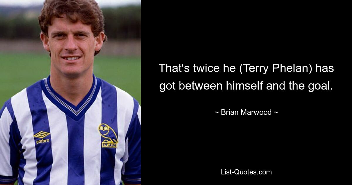 That's twice he (Terry Phelan) has got between himself and the goal. — © Brian Marwood