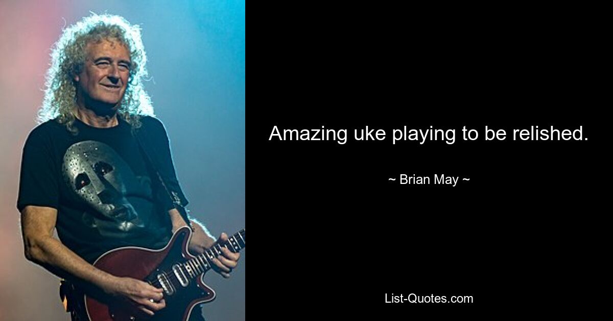 Amazing uke playing to be relished. — © Brian May