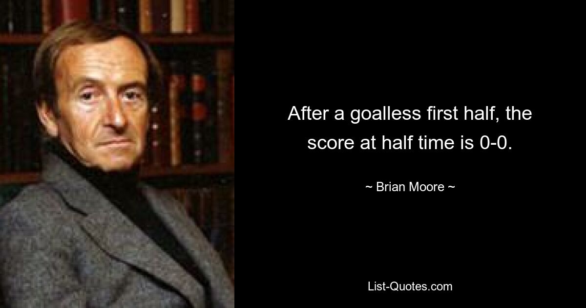 After a goalless first half, the score at half time is 0-0. — © Brian Moore