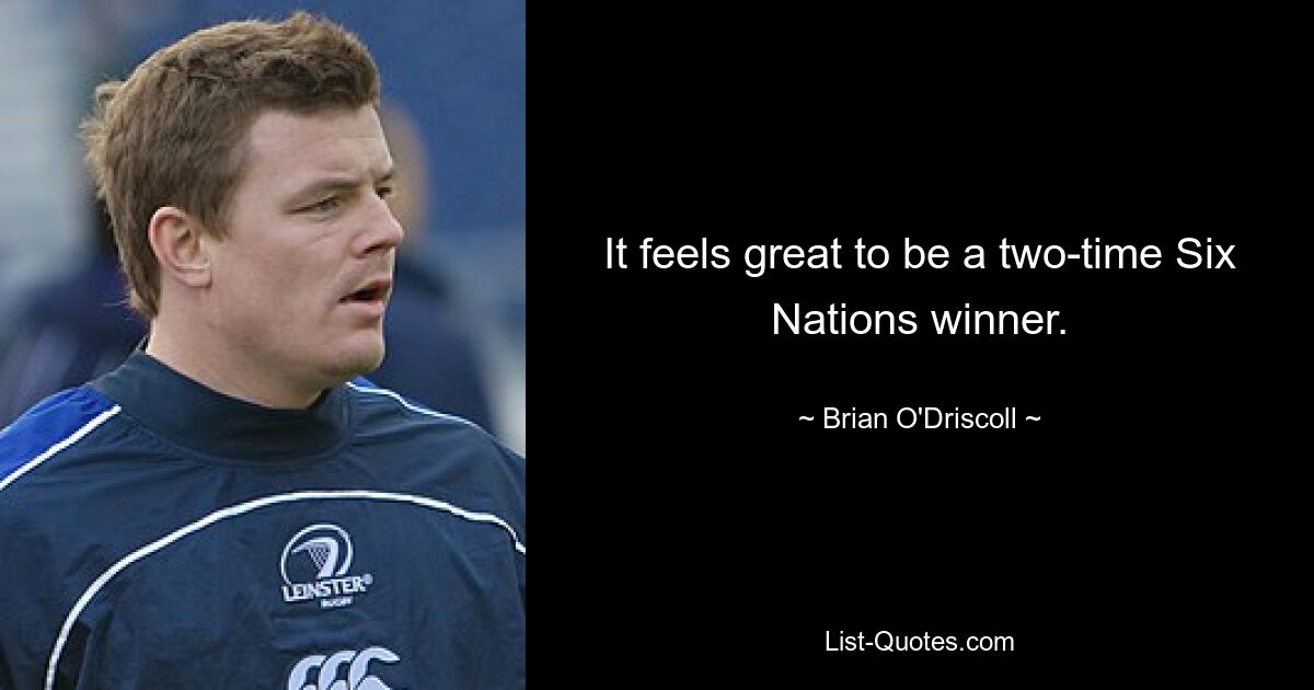 It feels great to be a two-time Six Nations winner. — © Brian O'Driscoll