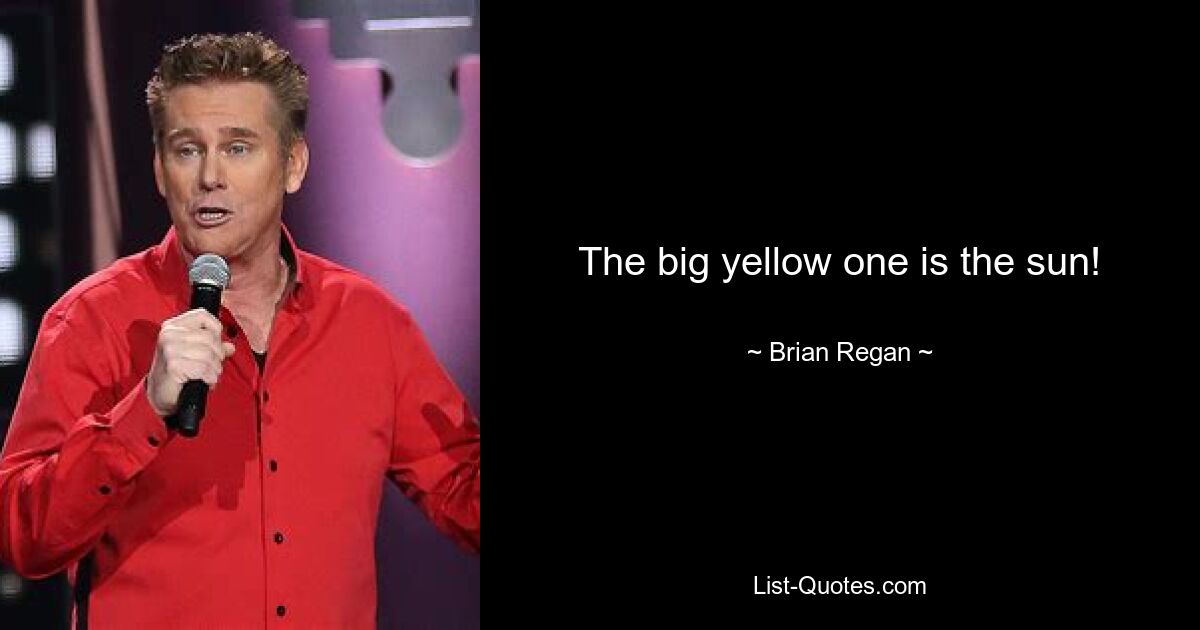 The big yellow one is the sun! — © Brian Regan