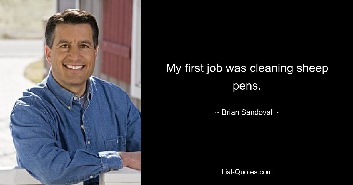 My first job was cleaning sheep pens. — © Brian Sandoval