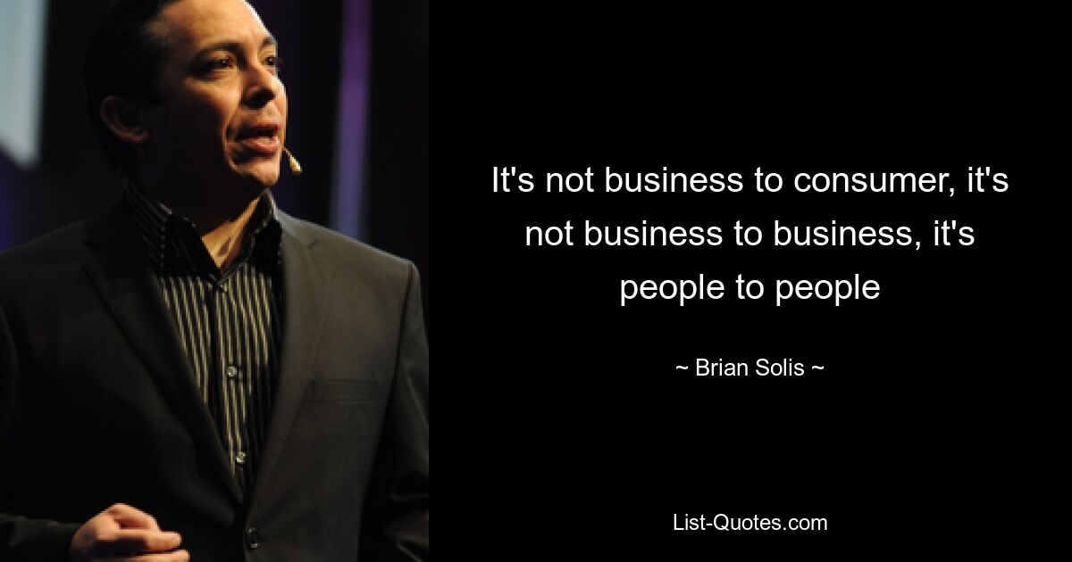 It's not business to consumer, it's not business to business, it's people to people — © Brian Solis