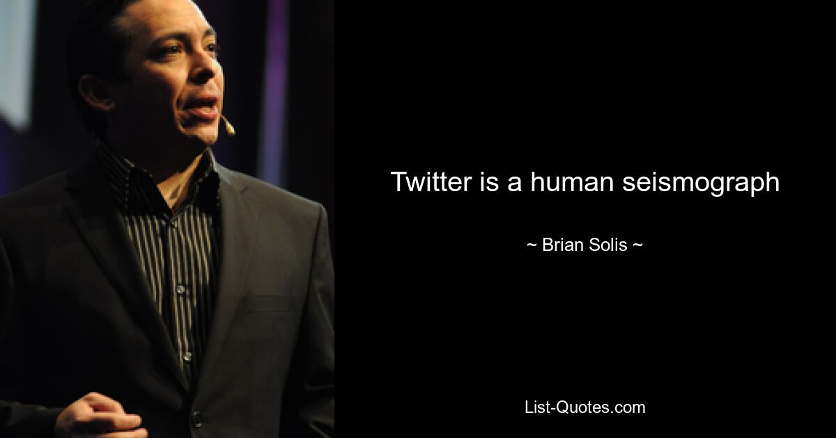 Twitter is a human seismograph — © Brian Solis