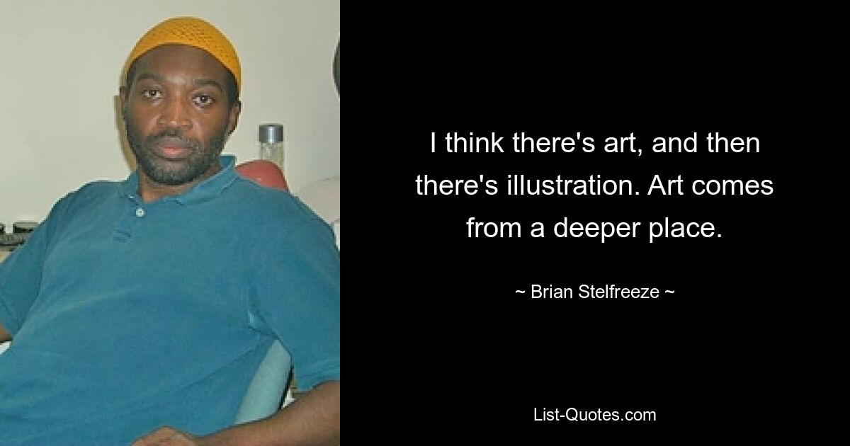 I think there's art, and then there's illustration. Art comes from a deeper place. — © Brian Stelfreeze