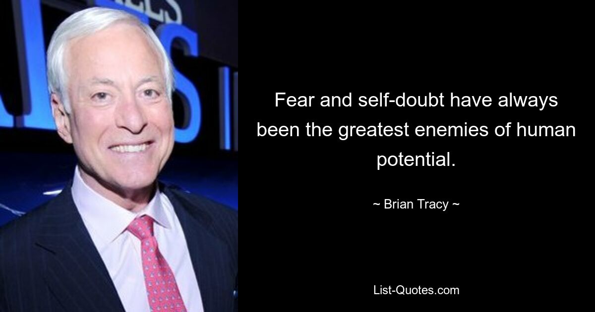 Fear and self-doubt have always been the greatest enemies of human potential. — © Brian Tracy