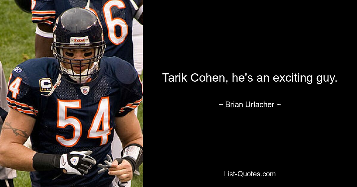 Tarik Cohen, he's an exciting guy. — © Brian Urlacher