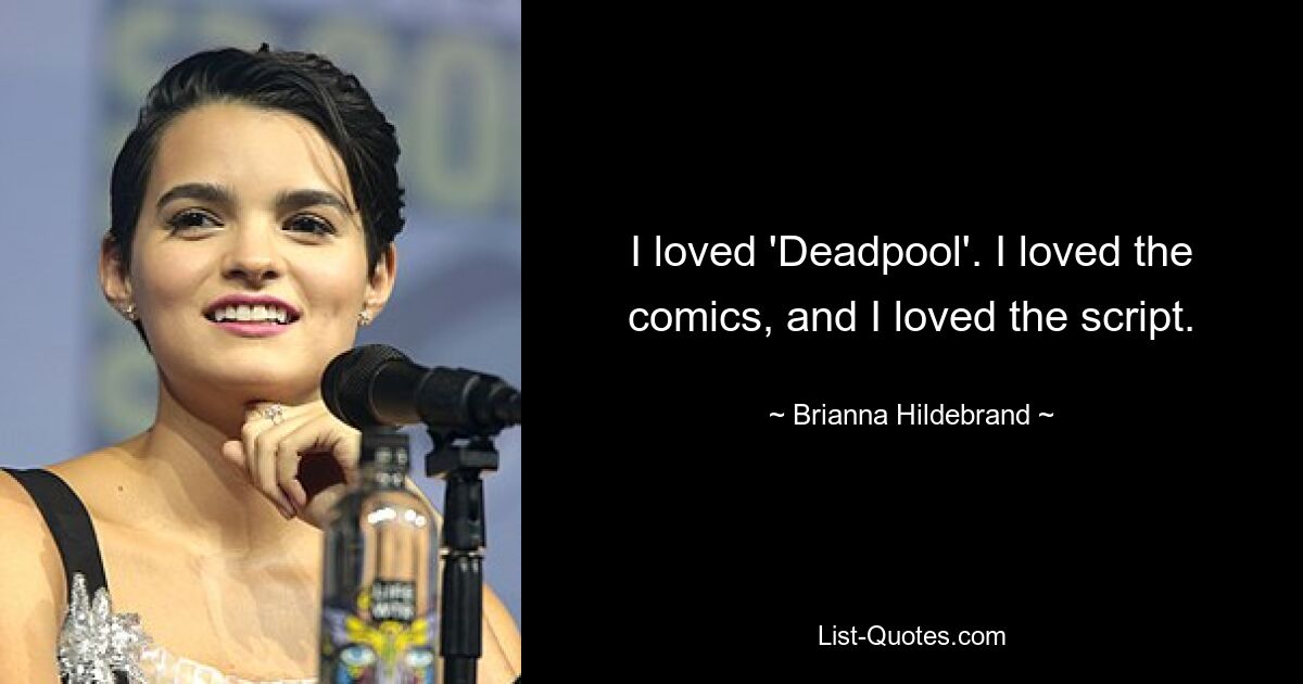 I loved 'Deadpool'. I loved the comics, and I loved the script. — © Brianna Hildebrand