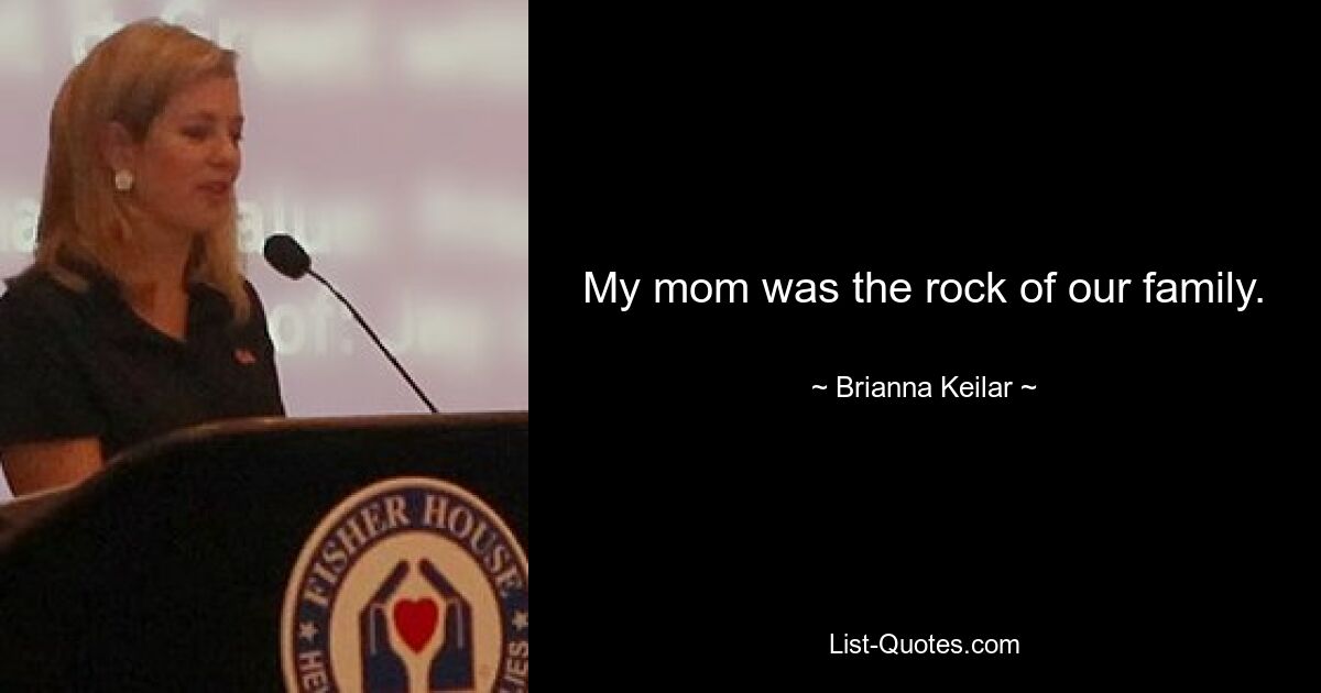 My mom was the rock of our family. — © Brianna Keilar