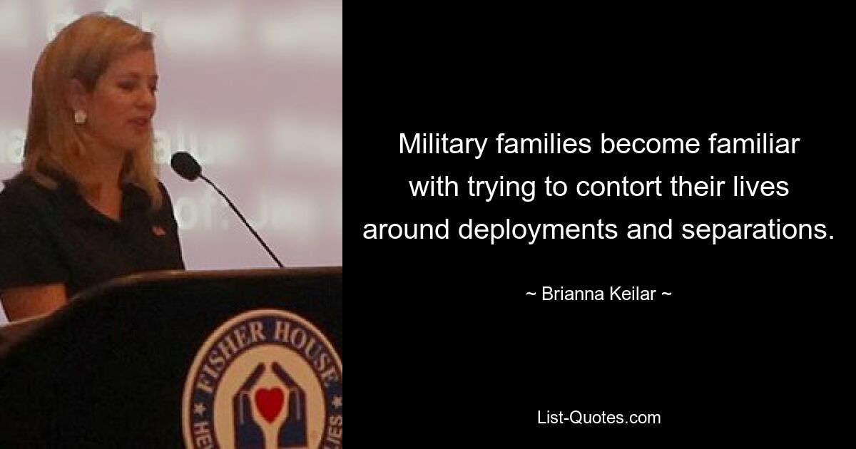 Military families become familiar with trying to contort their lives around deployments and separations. — © Brianna Keilar