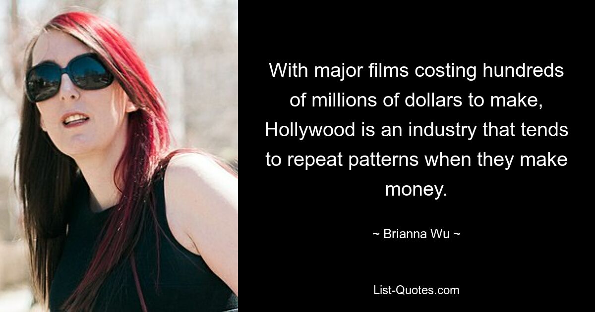 With major films costing hundreds of millions of dollars to make, Hollywood is an industry that tends to repeat patterns when they make money. — © Brianna Wu