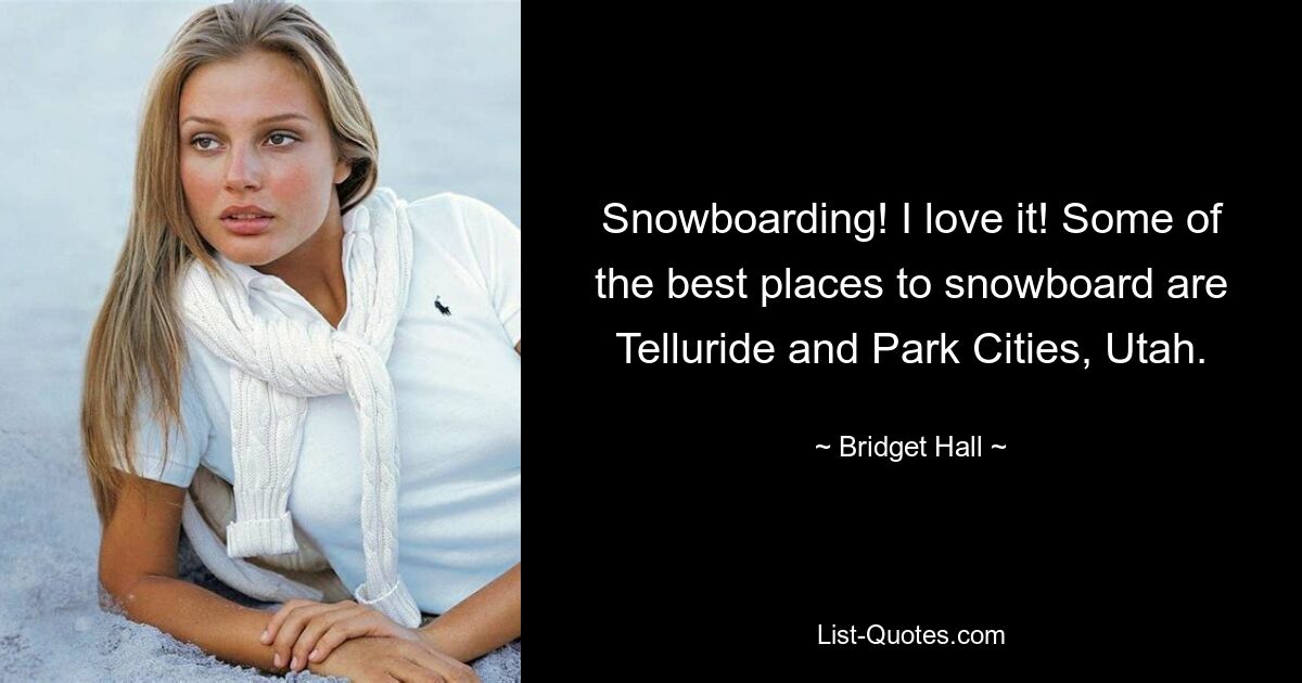 Snowboarding! I love it! Some of the best places to snowboard are Telluride and Park Cities, Utah. — © Bridget Hall